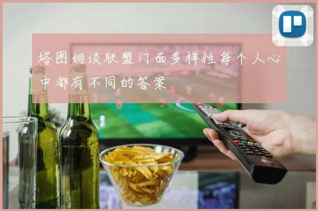塔图姆谈联盟门面多样性每个人心中都有不同的答案