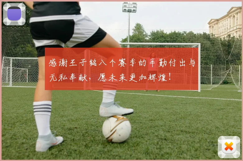 感谢王子铭八个赛季的辛勤付出与无私奉献，愿未来更加辉煌！
