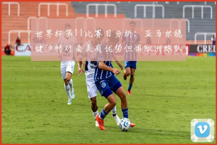 世界杯第11比赛日分析：亚马尔稳健沙特对南美有优势但惧欧洲球队